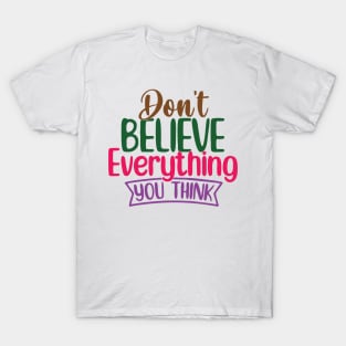 don t believe everything you think T-Shirt